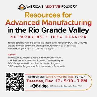 You are cordially invited to attend this special event, which BCIC and UTRGV are hosting to elevate the open ecosystem of entrepreneurship focused on advanced manufacturing in the greater Brownsville region.

Tuesday, Dec. 17 • 5:30 pm
At the @ebridgecenter 
1304 E. Adams St., Brownsville, Tx.

? RSVP: https://bit.ly/AAFDecember (link in bio)

Agenda:
• Introduction to America’s Additive Foundry Consortium
• AAF Business Incubation and Economic Develop Program
• BCIC Entrepreneurship and Tech Incubation Programs
• GBIC Incentive Programs for Tech Innovation at @greaterbrownsville 

Introducing America's Additive Foundry Consortium (AAF), created by Department of Defense, Office of Local Community Cooperation program. AAF is led by the UTRGV dedicated to securing the U.S. supply of tactical alloys through cutting-edge manufacturing solutions. With a focus on small manufacturers, AAF provides technical support, business development, and workforce training to grow a strong and resilient manufacturing sector in Texas and U.S. Through initiatives such as establishing advanced manufacturing technology hub and developing secure cyber systems for defense supply chain integration, AAF aims to enhance manufacturing capabilities and foster innovation and entrepreneurship in the Texas Coastal Plains region.
