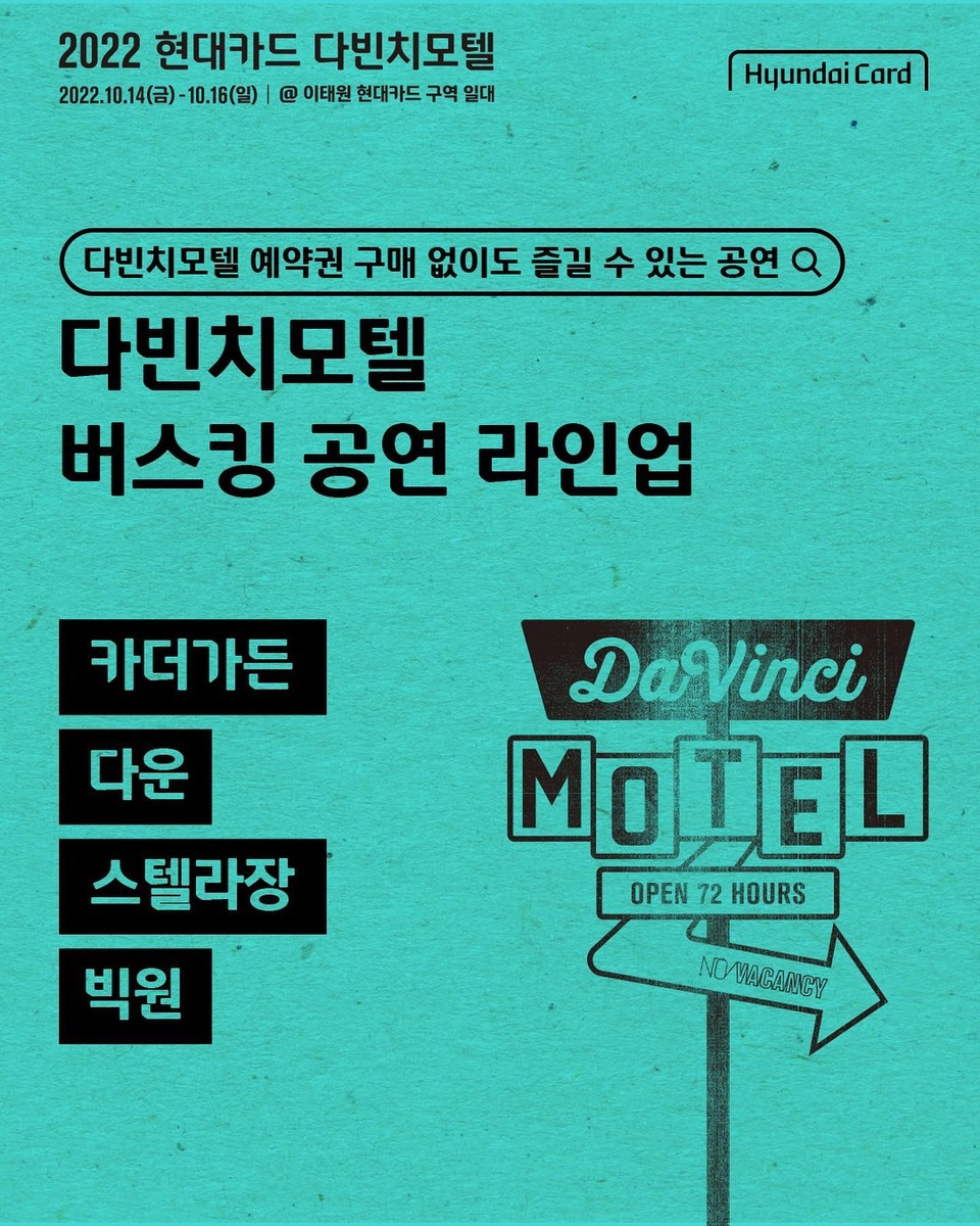 티켓 없이도 즐길 수 있는 버스킹 공연이
다빈치모텔 현대카드 이태원 스트리트에서 펼쳐진다?

시리즈의 사운드 테라스 프로그램과 함께하는
#카더가든 의 감성을 담은 공연부터,

독창적이고 섬세한 음악을 들려주는 #다운
재기 발랄한 음악의 싱어송라이터 #스텔라장
트렌디한 음악과 스타일로 주목받고 있는 #빅원 까지!

거기다가 카더가든 공연을 1열에서 직관할 수 있는
특별한 이벤트까지 열린다니, 이건 꼭 봐야해?

<카더가든 버스킹 1열 관람 추첨 EVENT>
?경품 : 카더가든 버스킹 앞자리 1인 2매 (1명 선정)
?이벤트 기간 : 10. 12(수) ~ 10. 13(목) 
?당첨 발표 : 10. 14(금) 낮 12시 
?장소 : 10. 14(금) 오후 8시 이태원 시리즈 코너
참여방법 : 카더가든을 향한 팬심 가득 게시물을 필수해시태그와 함께 인스타그램 업로드하면 추첨을 통해 선정
(필수해시태그 : #현대카드다빈치모텔 #다빈치모텔 #버스킹 #카더가든)
- 인스타그램 메시지 수신 거부일 경우 당첨이 취소됩니다.

이 외에도 별관 곳곳에서 3일간 진행될
다양한 뮤지션들의 특별한 공연도 놓치지 마세요?

<2022 현대카드 다빈치모텔>

✔기간 : 2022. 10. 14(금) ~ 10. 16(일)
✔장소 : @이태원 현대카드 구역 일대
(바이닐앤플라스틱·언더스테이지·뮤직 라이브러리·스토리지·아트 라이브러리)

?<2022 현대카드 다빈치모텔>에 대한 자세한 정보는
DIVE 앱을 통해 '거리의 콘서트' 콘텐츠를 확인해 보세요.

#2022현대카드다빈치모텔
#다빈치모텔 #DaVinciMOTEL
#현대카드 #HyundaiCard