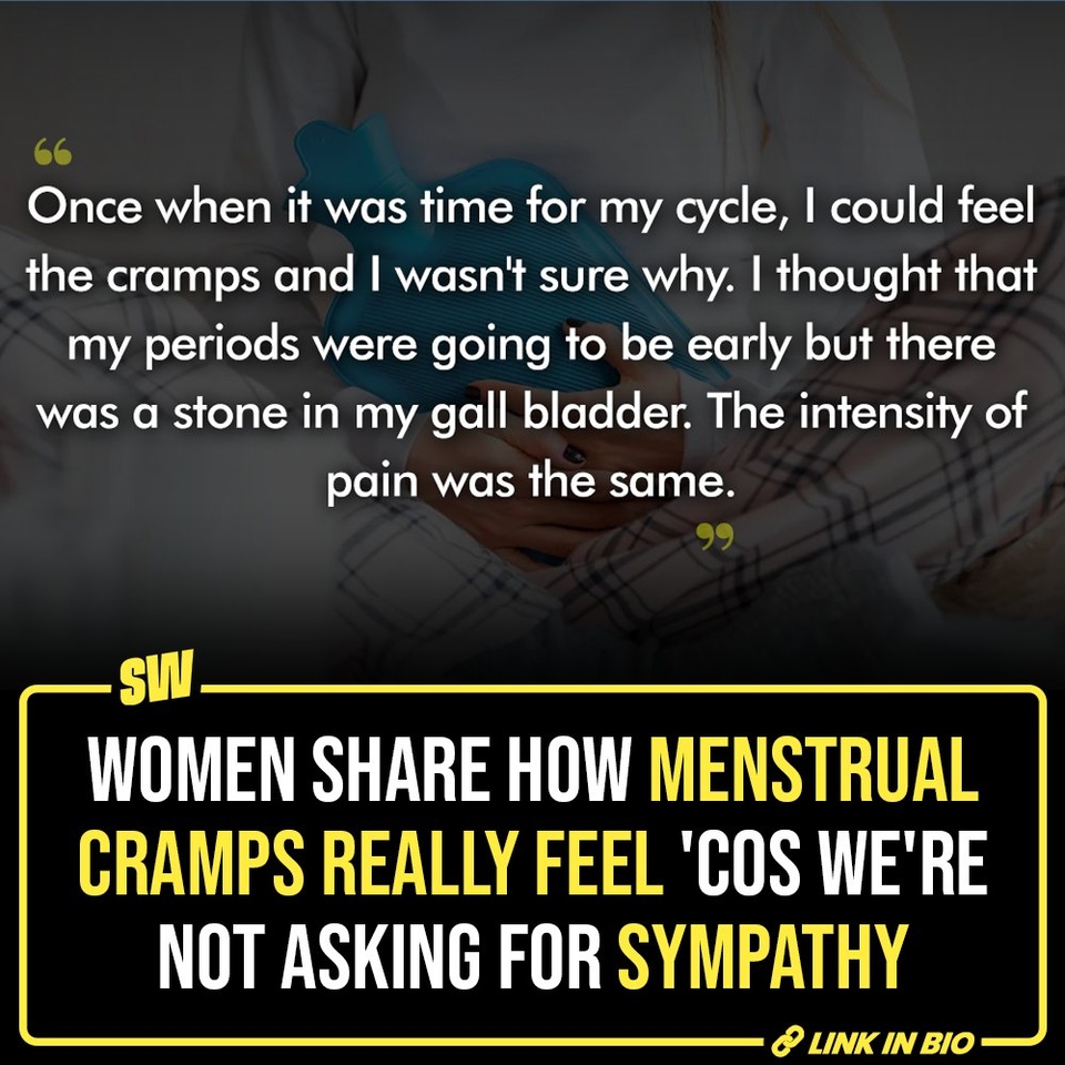 Menstruation is ‘natural’, but I hate it when people use this as an excuse to negate the fact that it’s also extremely painful. The cramps vary from person to person and they also vary through the days, but they exist. Menstruating people are often told that we are overreacting or it’s probably not “as intense as we make it sound like.” However, a research had concluded that period cramps can be as painful as having a heart attack.

So to re-iterate how serious menstruation cramps feel, here’s some context by menstruators.

#SWEditDesk  #Menstruation
