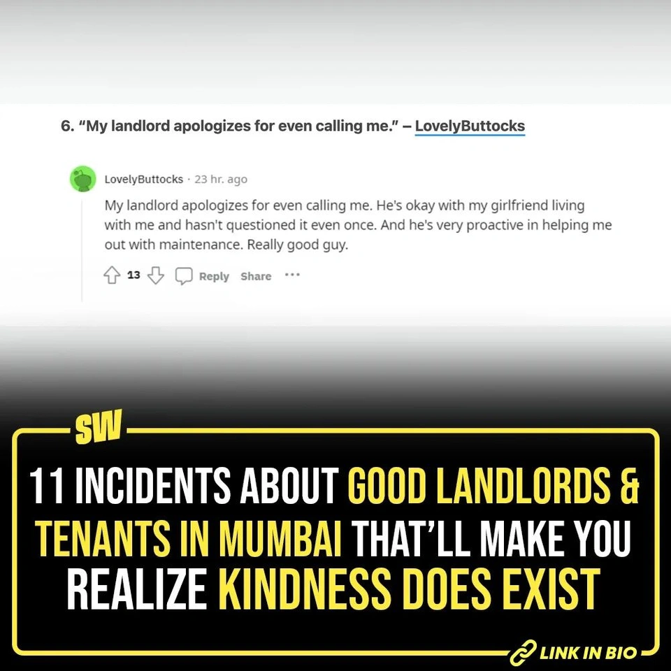 If you are a bachelor looking for a rented apartment in a new city, you always have your fingers crossed hoping to get a non-interfering and good landlord. However, if you are a landlord, you wish to get that one tenant who leaves your house as it was when they finally vacate the apartment. The number of bad landlord-tenant stories on the internet has made you believe that this is a dream.

However, we found a Reddit thread on the Mumbai subreddit where Mumbaikars decided to share the good landlord and good tenant stories. Tap the link in our bio to read the answers, they're truly refreshing!