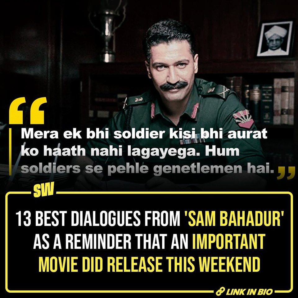 Sam Bahadur is an important story about a great gentleman. Meghna Gulzar’s directorial, starring Vicky Kaushal in and as Sam Manekshaw, India’s first Field Marshal and the former Chief of Army Staff of the Indian Army, is a deep-dive into a journey of a man who made a pivotal contribution towards our country’s history. 

The film primarily covers Manekshaw’s life in the army, his contribution towards the Burma Campaign during World War II, the 1962 Sino-Indian War, the conflict in Assam, and, most importantly, the Indo-Pak War of 1971. The story in itself is very comprehensive and may appear cumbersome at moments. However, it’s worth noting that Manekshaw’s contributions have been such that it’d be difficult to pack his journey in a 2.5-hour film regardless.

Kaushal is as flawless as ever in his performance. And apart from his acting, the dialogues from the film are just the best.

Click the Link in Bio to check out some dialogues which prove an important movie did release past weekend. 

#SWEditDesk #sambahadur #VickyKaushal #SamManekshaw