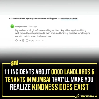 If you are a bachelor looking for a rented apartment in a new city, you always have your fingers crossed hoping to get a non-interfering and good landlord. However, if you are a landlord, you wish to get that one tenant who leaves your house as it was when they finally vacate the apartment. The number of bad landlord-tenant stories on the internet has made you believe that this is a dream.

However, we found a Reddit thread on the Mumbai subreddit where Mumbaikars decided to share the good landlord and good tenant stories. Tap the link in our bio to read the answers, they're truly refreshing!