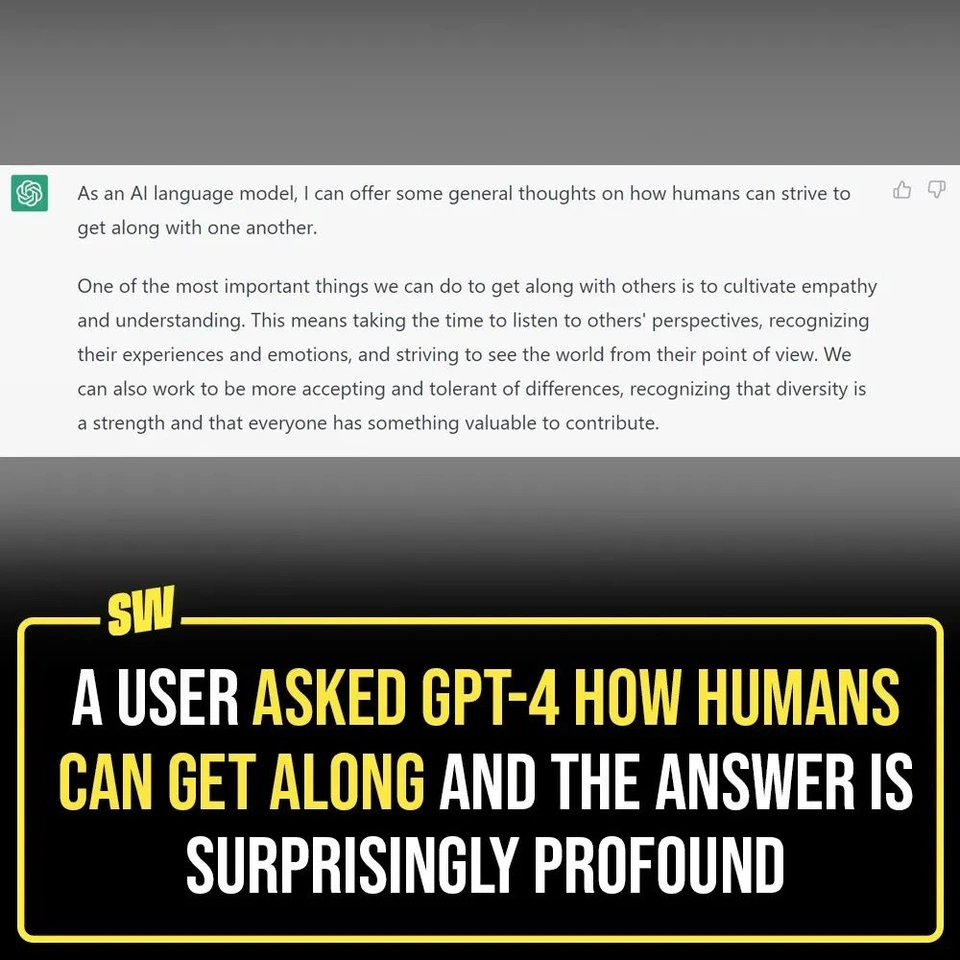 Ever since the latest chatbots have been released, people have been asking these AI models multiple questions. While some of the answers are downright hilarious, some are actually profound. A user asked GPT-4 how can humans get along and the answer is surprisingly intense.
Tap the link in bio to read the full article!