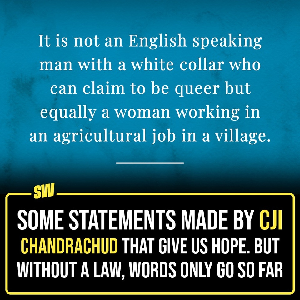 A five-judge bench headed by CJI DY Chandrachud refused to recognize same-sex marriage today. The bench said that it leaves it to the legislature to make a decision. It also differed on adoption rights for queer couples and because of disagreements, queer couples were not given adoption rights. While CJI DY Chandrachud was reading out his judgments, he passed some statements that deserve to be duly noted. Having said that, without laws to back the words, things practically remain the same for the queer community. Click the link in the bio to read the statements by the CJI.
 
#SWEditDesk #MarriageEqual #samesexmarriage