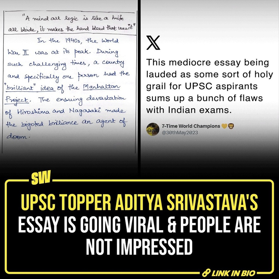 Aditya Srivastava, who secured the All India Rank 1 in the UPSC Civil Services Examination, is garnering the headlines. However, it’s not because of his background or rank, but because of his now-viral essay mock test copy.

A social media account, which goes by the username @UPSC_Notes, shared a few screenshots of an essay, reportedly written by Aditya Srivastava. The essay talks about a famous quote by Rabindranath Tagore: A mind all logic is like a knife all blade, it makes the hand bleed that uses it.

Click the link in the bio to read more. 

#SWEditDesk

@aaliyahjainx